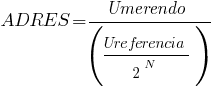 ADRES = Umerendo/(Ureferencia/2^N)