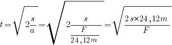 t = sqrt{2s/a} = sqrt{2s/{F/{24,12m}}} = sqrt{{2s*24,12m}/F}