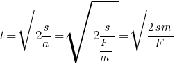 t = sqrt{2s/a} = sqrt{2s/{F/m}} = sqrt{{2sm}/F}