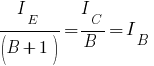 I_{E}/(B+1)=I_{C}/B=I_{B}