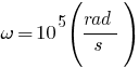 omega = 10^5  (rad/s)