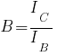 B = I_{C}/I_{B}