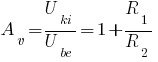 A_v={U_ki/U_be}=1+{R_1/R_2}