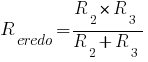 R_{eredo}=R_{2}*R_{3}/{R_{2}+R_{3}}