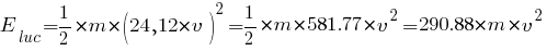 E_luc = {1/2}*{m*(24,12*v)^2} = {1/2}*{m*581.77*v^2} = 290.88*m*v^2