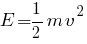 E = 1/2 m v^2