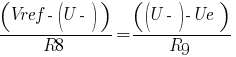 (Vref - (U-)) /R8 = ((U-) - Ue) / R9 (Vref - (U-)) /R8 = ((U-) - Ue) / R9