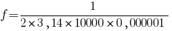 f = 1 / {2 * 3,14 * 10000 * 0,000001}